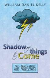Shadow of things to Come: Pre -Tribulation Mid - Tribulation Post - Tribulation - eBook