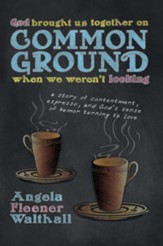 God Brought Us Together on Common Ground When We Weren't Looking: a story of contentment, espresso, and God's sense of humor turning to Love - eBook