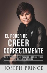 El Poder de Creer Correctamente: 7 Factores Clave para ser Libre del Temor, la Culpa y la Adiccion - eBook