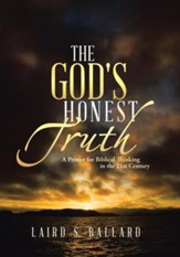 The God's Honest Truth: A Primer for Biblical Thinking in the 21st Century - eBook