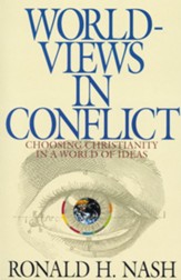 Worldviews in Conflict: Choosing Christianity in the World of Ideas - eBook