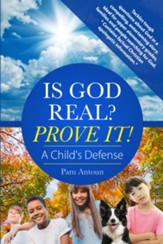 Is God Real? Prove It! A Child's Defense: A fun story with factual Christian apologetics ideal for upper elementary children and families. *Contains f