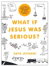 What if Jesus Was Serious?: A Visual Guide to the Teachings of Jesus We Love to Ignore