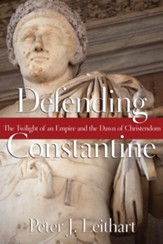 Defending Constantine: The Twilight of an Empire and the Dawn of Christendom - eBook