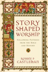 Story-Shaped Worship: Following Patterns from the Bible and History - eBook