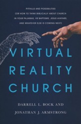 Virtual Reality Church: Pitfalls and Possibilities (Or How to Think Biblically about Church in Your Pajamas, VR Baptisms, Jesus Avatars, and Whatever Else is Coming Next)