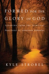 Formed for the Glory of God: Learning from the Spiritual Practices of Jonathan Edwards - eBook