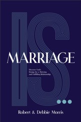 Marriage Is . . ., rev. and updated ed.: Discover God's Design for a Thriving and Fulfilling Relationship