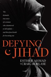 Defying Jihad: The Dramatic True Story of a Woman Who Volunteered to Kill Infidels-and Then Faced Death for Becoming One