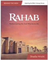 Rahab: Rediscovering the God Who Saves Me (Behind the Seen Series-Exploring the Bible's Unsung Heroes)