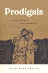 Prodigals: Finding Home When We've Lost the Way