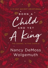 Born a Child and Yet a King: The Gospel in the Carols: An Advent Devotional