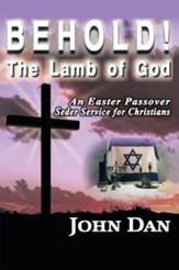 Behold! The Lamb of God: An Easter Passover Seder Service for Christians - eBook