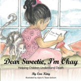 Dear Sweetie, I'm Okay: Helping Children Understand Death - eBook