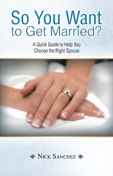 So You Want to Get Married?: A Quick Guide to Help You Choose the Right Spouse - eBook