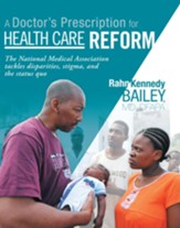 A Doctor's Prescription for Health Care Reform: The National Medical Association tackles disparities, stigma, and the status quo - eBook