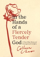 In the Hands of a Fiercely Tender God: 31 Days of Hope, Honesty, and Encouragement for the Sufferer
