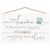 This Home is Filled with Kisses, Wet Noses, Wagging Tails and Love Hanging Sign