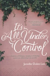 It's All Under Control: A Journey of Letting Go, Hanging On, and Finding a Peace You Almost Forgot was Possible, Softcover