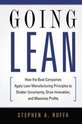 Going Lean: How the Best Companies Apply Lean Manufacturing Principles to Shatter Uncertainty, Drive Innovation, and Maximize Prof