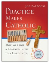 Practice Makes Catholic: Moving from a Learned Faith to a Lived Faith