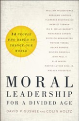 Moral Leadership for a Divided Age: Fourteen People Who Dared to Change Our World