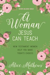 A Woman Jesus Can Teach: New Testament Women Help You Make Today's Choices - eBook
