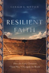 Resilient Faith: How the Early Christian Third Way Changed the World