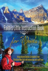 Faith's Little Instruction Books for Dads: Inspirational Quotes and Insights from Christian Men That Will Encourage and Uplift You - eBook