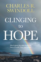 Clinging to Hope: What Scripture Says About Weathering Times of Trouble, Chaos, and Calamity