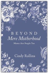 Beyond Mere Motherhood: Moms Are  People Too