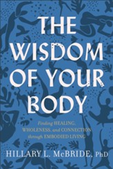 The Wisdom of Your Body: Embodiment as the Road to Healing, Wholeness, and Connection