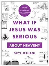 What If Jesus Was Serious About Heaven? A Visual Guide to Experiencing God's Kingdom Among Us
