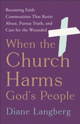 When the Church Harms God's People: Becoming Faith Communities That Resist Abuse, Pursue Truth, and Care for the Wounded