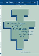 A Franciscan View of Creation: Learning to Live in a Sacramental World - eBook