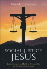 Social Justice Jesus: Justice, Mercy, and Faith as Presented in the Sermon on the Mount