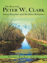 The Reverend Peter W. Clark: Sweet Preacher and Steadfast Reformer - eBook