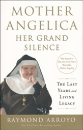 Mother Angelica Her Grand Silence: The Last Years and Living Legacy