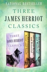 All Creatures Great and Small, All Things Bright and Beautiful, and All Things Wise and Wonderful: Three James Herriot Classics - eBook