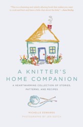 A Knitter's Home Companion: A Heartwarming Collection of Stories, Patterns, and Recipes - eBook