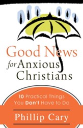 Good News for Anxious Christians: Ten Practical Things You Don't Have to Do - eBook