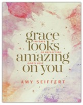 Grace Looks Amazing on You: 100 Days of Reflecting God's Love