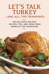 Let's Talk Turkey . . . And All the Trimmings: 100 Delicious Holiday Recipes, Tips, and Ideas from America's Top Magazines - eBook