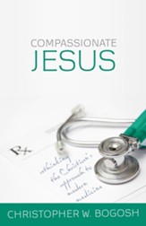 Compassionate Jesus: Rethinking the Christian's Approach to Modern Medicine - eBook
