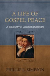 A Life of Gospel Peace: A Biography of Jeremiah Burroughs - eBook