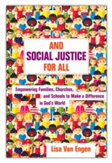 And Social Justice for All: Empowering Families, Churches, and Schools to Make a Difference in God's World