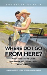 Where Do I Go from Here?: Now That You've Given Your Heart and Life to Jesus, What's Next? - eBook
