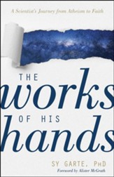 The Works of His Hands, The: A Scientist's Journey from Atheism to Faith