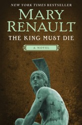 The King Must Die: A Novel - eBook