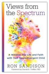Views from the Spectrum: A Window into Life and Faith with Your Neurodivergent Child